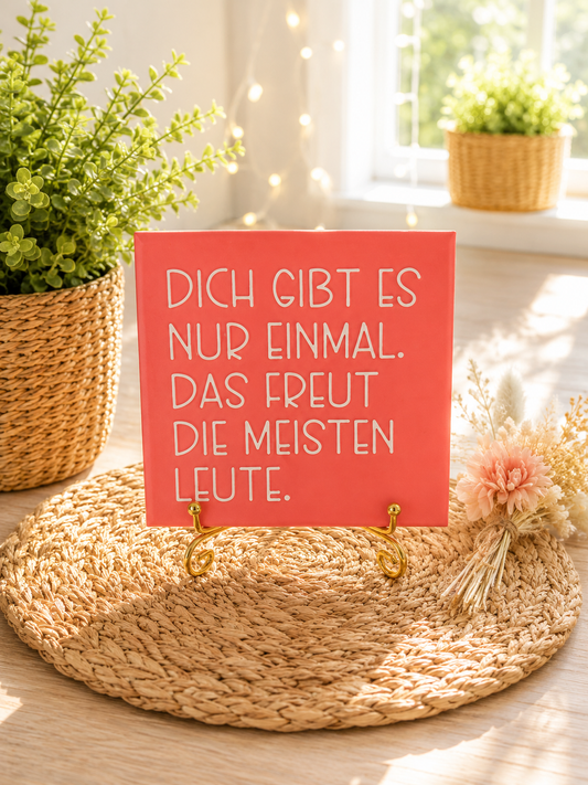 Sprüchekachel „Dich gibts nur einmal. Das freut die meisten Leute“ von CozyLabs Design