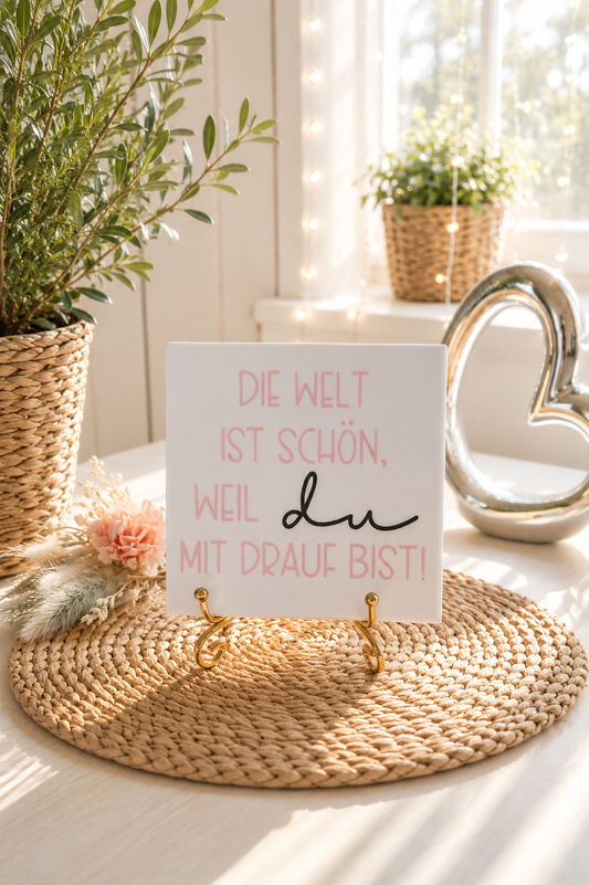 Sprüchekachel „Die Welt ist schön, weil du mit drauf bist“ von CozyLabs Design