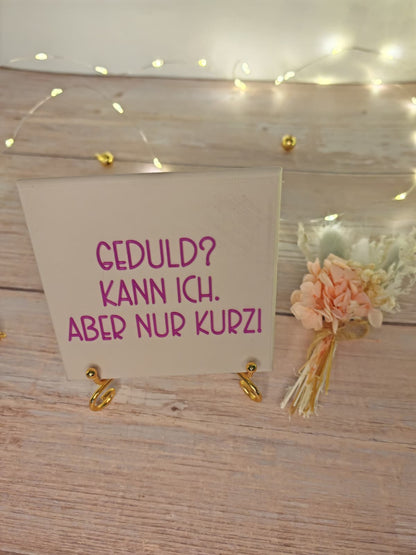 Sprüchekachel „Kachel 2 Go“ – "Geduld? Kann ich. Aber nur kurz!"
