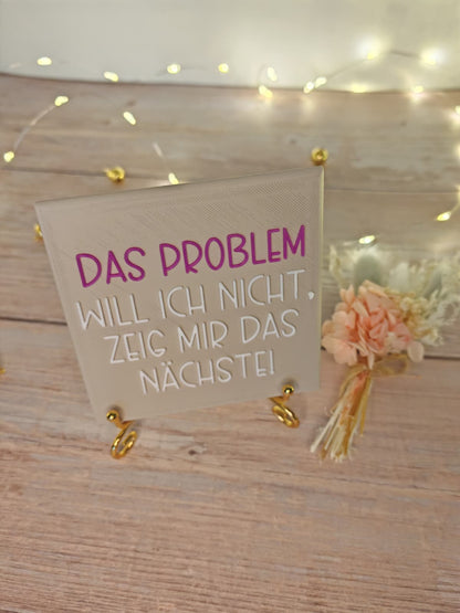 Sprüchekachel „Das Problem will ich nicht. Zeig mir das nächste"