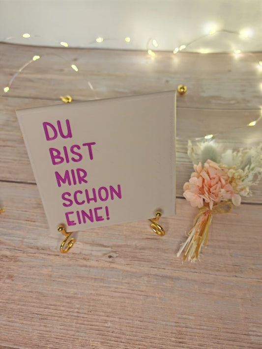 Sprüchekachel „Du bist mir schon eine"