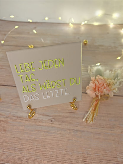 Sprüchekachel „Lebe jeden Tag als wärst du das Letzte"