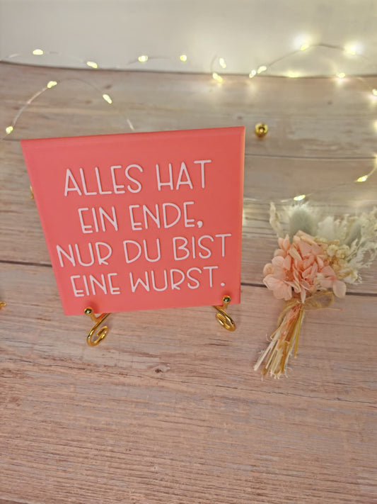 Sprüchekachel „Alles hat ein Ende, nur du bist eine Wurst"