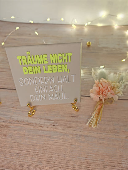 Sprüchekachel „Träume nicht dein Leben sondern halt einfach dein Maul"
