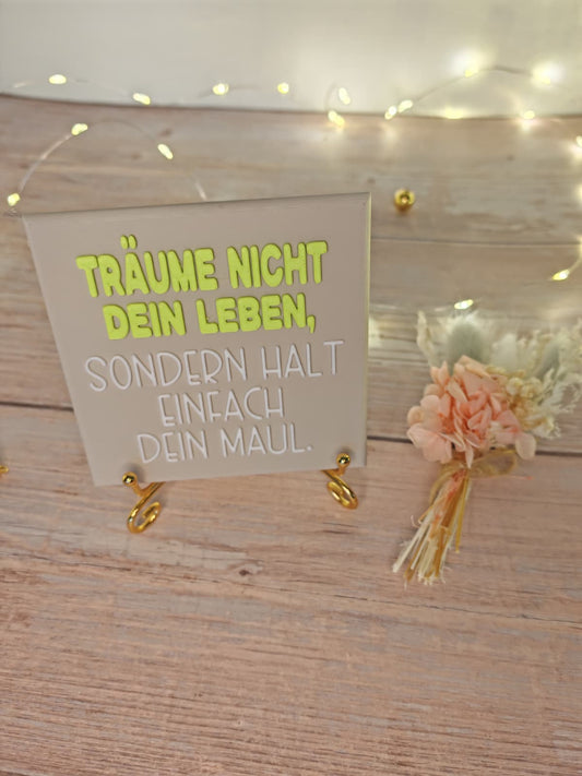 Sprüchekachel „Träume nicht dein Leben sondern halt einfach dein Maul"