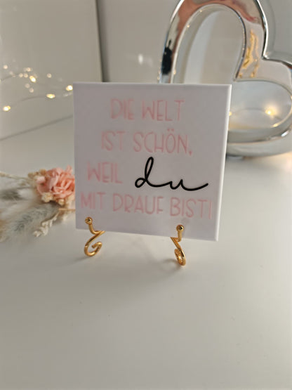 Sprüchekachel "Die Welt ist schön, weil du mit drauf bist"