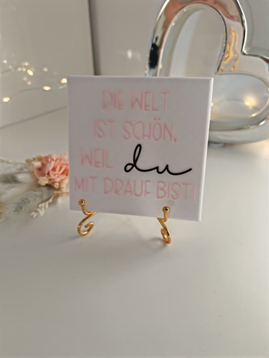 Sprüchekachel "Die Welt ist schön, weil du mit drauf bist"