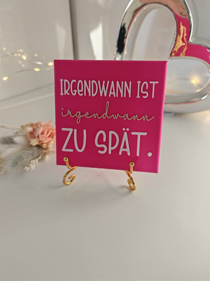 Sprüchekachel "Irgendwann ist irgendwann zu spät"